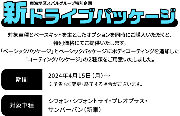 新ドライブパッケージ 対象車種とベースキットを主としたオプションを同時にご購入いただくと、特別価格にてご提供いたします。「ベーシックパッケージ」とベーシックパッケージにボディコーティングを追加した「コーティングパッケージ」の２種類をご用意いたしました。2024年4月15日（月）～※予告なく変更・終了する場合がございます。